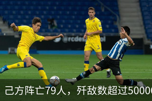 己方阵亡79人，歼敌数超过50000人！交换比达1：637？